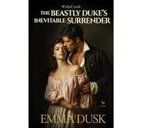 The Beastly Duke’s Inevitable Surrender: A Historical Steamy Regency Romance Novel (Wicked Lords)