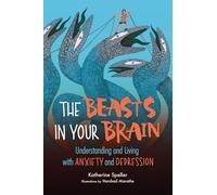 The Beasts in Your Brain: Understanding and Living with Anxiety and Depression