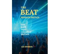 The Beat Beneath Britain,: The Rave That Changed Britain: 1