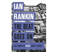 The Beat Goes On: The Complete Rebus Stories: From the iconic #1 bestselling author of A SONG FOR THE DARK TIMES (A Rebus Novel)