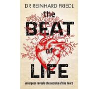The Beat of Life: A surgeon reveals the secrets of the heart