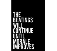The Beatings Will Continue Until Morale Improves: 110-Page Funny Sarcastic Blank Lined Journal Makes Great Office, Coworker or Boss Gift Idea, 6"x9"