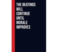 The Beatings Will Continue Until Morale Improves: Perfect to the Office and Home | Gag Gift Idea for Coworkers | Birthday and Christmas Gift for Friend| Blank 6"x 9" Black Cover