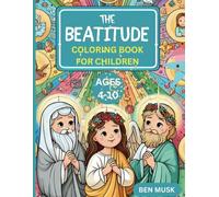 THE BEATITUDE COLORING BOOK FOR CHILDREN Ages 4-10: Elevating Virtues: Exploring the Beatitudes with Children