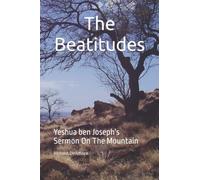 The Beatitudes: Yeshua ben Joseph's Sermon On The Mountain
