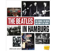 The Beatles in Hamburg: The Stories, the Scene and How It All Began
