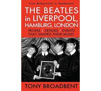 THE BEATLES in LIVERPOOL, HAMBURG, LONDON: People | Venues | Events | That Shaped Their Music