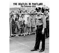 The Beatles in Portland: The Complete Story