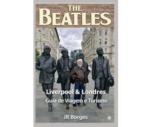 The Beatles - Liverpool & Londres: Guia de Viagem e Turismo