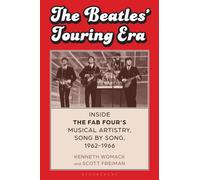 The Beatles’ Touring Era : Inside the Fab Four’s Musical Artistry, Song by Song, 1962-1966