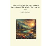 The Beauties of Nature, and the Wonders of the World We Live In (Classic Books)