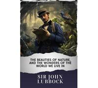 The Beauties of Nature, and the Wonders of the World We Live In: The Original Classic