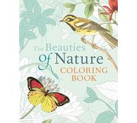 The Beauties of Nature Coloring Book: Coloring Flowers, Birds, Butterflies, & Wildlife