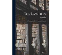 The Beautiful: An Introduction To Psychological Aesthetics