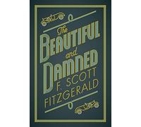 The Beautiful and Damned (Alma Classics Evergreens): Annotated Edition (The F. Scott Fitzgerald Collection)