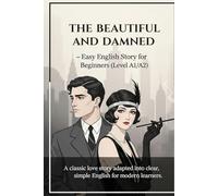The Beautiful and Damned - Easy English Story for Beginners (Level A1/A2): A classic love story adapted into clear, simple English for modern learners.