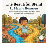 The Beautiful Blend - La Mezcla Hermosa: A Bilingual English-Spanish Children's Book About Identity, Self-Esteem, and Cultural Belonging / Un Libro ... de la Tierra: Un Viaje Emocional Bilingüe)
