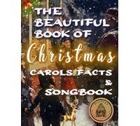The Beautiful Book of Christmas Carols Facts and Songbook: Lyrics Book : A Classic Caroling Songbook (The First Ever)