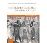 The Beautiful Burial in Roman Egypt: Art, Identity, and Funerary Religion (Oxford Studies in Ancient Culture & Representation)