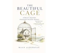 The Beautiful Cage: A Doctor’s Search for Freedom Beyond Money