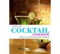 The Beautiful Cocktail Cookbook: 75 Recipes for the Best Part of Life on Weekend