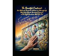 The Beautiful Constraint. How Mathematics Reveals the Architecture of a Meaningful Life: Why Limits Liberate, Uncertainty Empowers, and the Right ... You Free (Hard Life Problems Worth Solving)