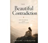 The Beautiful Contradiction: How We Break Love And Begin Again