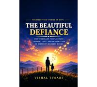 The Beautiful Defiance: How Ordinary People Chose Humor, Love, and Imagination in History's Darkest Hours - and What They Teach Us About Living