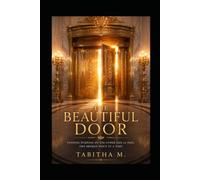 THE BEAUTIFUL DOOR: FINDING PURPOSE ON THE OTHER SIDE OF PAIN, ONE BROKEN PIECE AT A TIME
