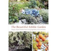 The Beautiful Edible Garden: Design a Stylish Outdoor Space Using Vegetables, Fruits, and Herbs