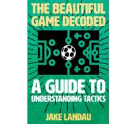 The Beautiful Game Decoded: A Guide to Understanding Tactics