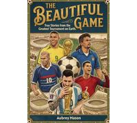 The Beautiful Game: True Stories From The Greatest Tournament on Earth: Upsets, Underdogs, Miracles & the Magic of the World Cup