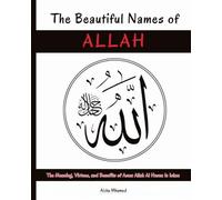 The Beautiful Names of Allah: The Meaning, Virtues, and Benefits of Asma Allah Al Husna in Islam