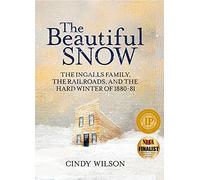 The Beautiful Snow: The Ingalls Family, the Railroads, and the Hard Winter of 1880-81