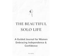 The Beautiful Solo Life: A Guided Journal for Women Embracing Independence & Confidence