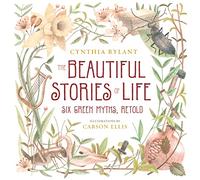 The Beautiful Stories of Life: Six Greek Myths, Retold