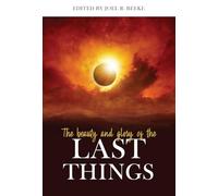 The Beauty and Glory of the Last Things (Puritan Reformed Conference)