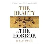The Beauty and the Horror: Searching For God In A Suffering World