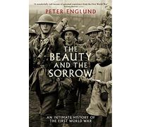 The Beauty And The Sorrow: An intimate history of the First World War