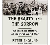 The Beauty and the Sorrow: An Intimate History of the First World War