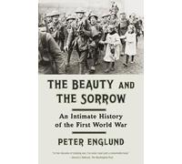 The Beauty and the Sorrow: An Intimate History of the First World War