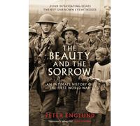 The Beauty And The Sorrow : An intimate history of the First World War