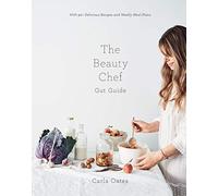 The Beauty Chef Gut Guide: Glowing skin and wellbeing begins in the belly: With 90+ Delicious Recipes and Weekly Meal Plans