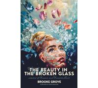 The Beauty In The Broken Glass: Memoirs of Trauma and Transcendence