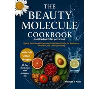 THE BEAUTY MOLECULE COOKBOOK: Quick, Delicious Recipes with Nutritional Info for Radiance, Wellness, and Lasting Vitality