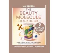 THE BEAUTY MOLECULE COOKBOOK: Transformative Recipes for Clear Skin, a Sharp Mind, and Ageless Vitality [INSPIRED BY Dr. NICHOLA PERRICONE]