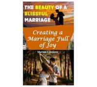 The Beauty of a Blissful Marriage: Creating a Marriage Full of Joy