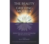 The Beauty of a Grieving Mother: Mothers Share their Stories of Finding Hope after the loss of a Child