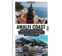 THE BEAUTY OF AMALFI COAST TRAVEL GUIDE 2024: A travel guide to Positano, Capri, Pompeii, Ravello, Naples, and Sorrento: Unveiling Italy's Coastal Splendor with Essential Maps in 2024