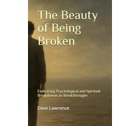 The Beauty of Being Broken: Embracing Psychological and Spiritual Breakdowns as Breakthroughs (The Becoming Series)